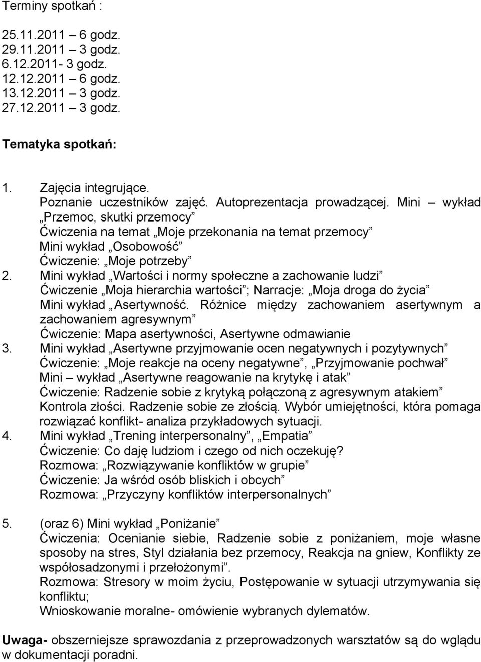 Mini wykład Wartości i normy społeczne a zachowanie ludzi Ćwiczenie Moja hierarchia wartości ; Narracje: Moja droga do życia Mini wykład Asertywność.