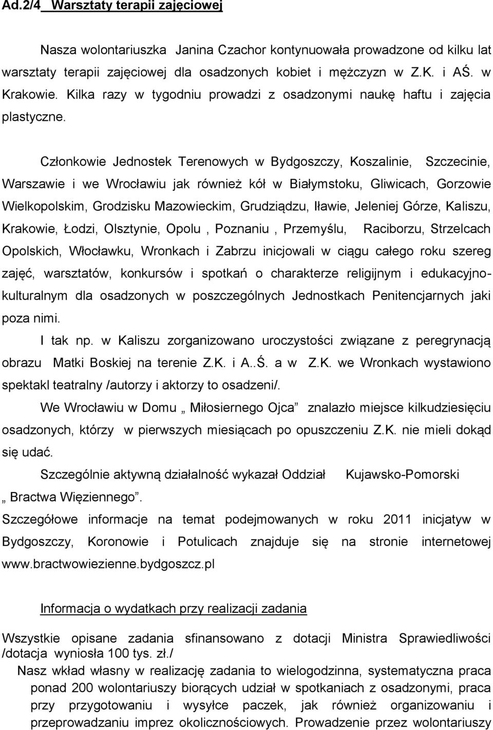 Członkowie Jednostek Terenowych w Bydgoszczy, Koszalinie, Szczecinie, Warszawie i we Wrocławiu jak również kół w Białymstoku, Gliwicach, Gorzowie Wielkopolskim, Grodzisku Mazowieckim, Grudziądzu,
