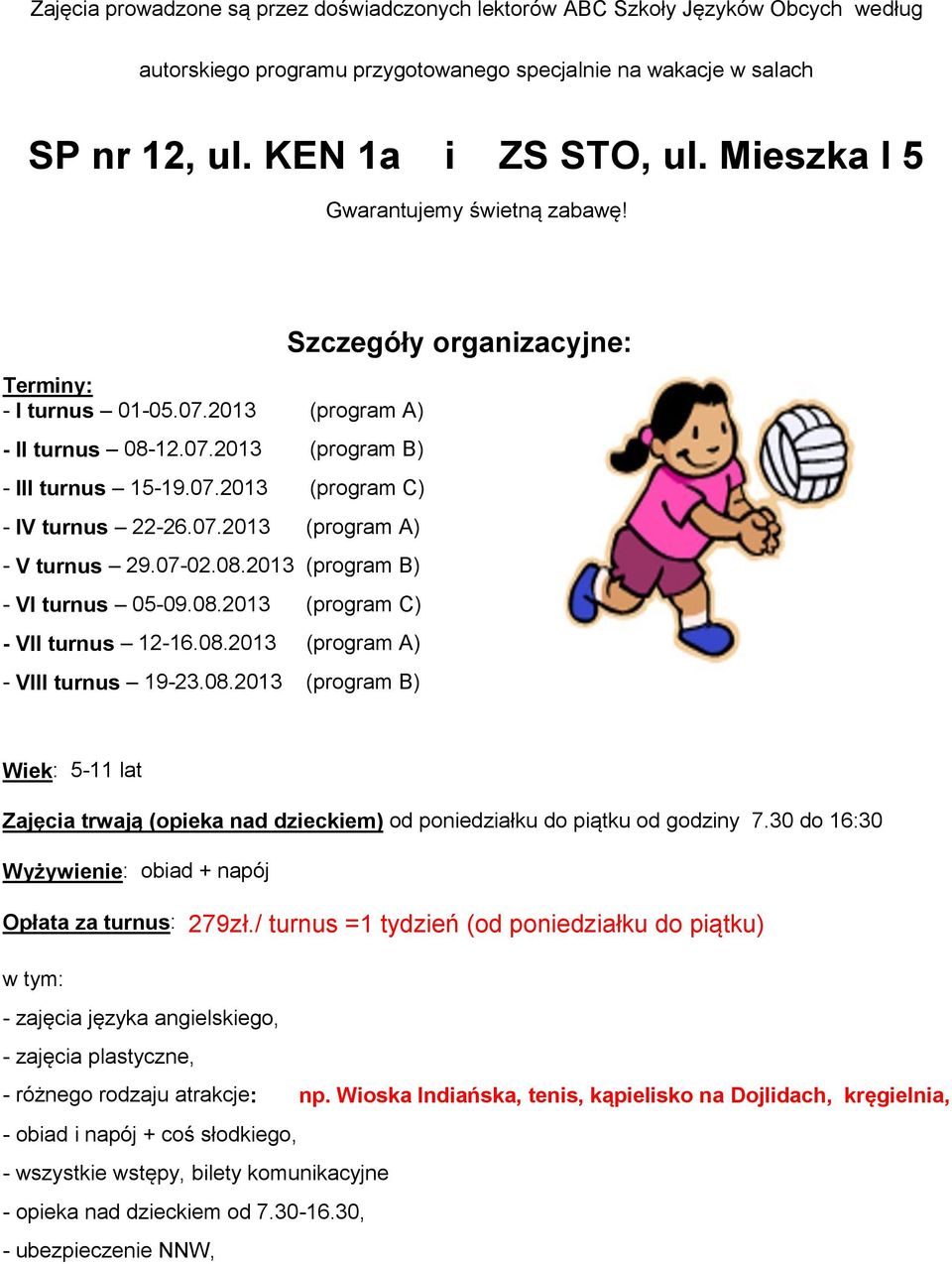 07-02.08.2013 (program B) - VI turnus 05-09.08.2013 (program C) - VII turnus 12-16.08.2013 (program A) - VIII turnus 19-23.08.2013 (program B) Szczegóły organizacyjne: Wiek: 5-11 lat Zajęcia trwają (opieka nad dzieckiem) od poniedziałku do piątku od godziny 7.