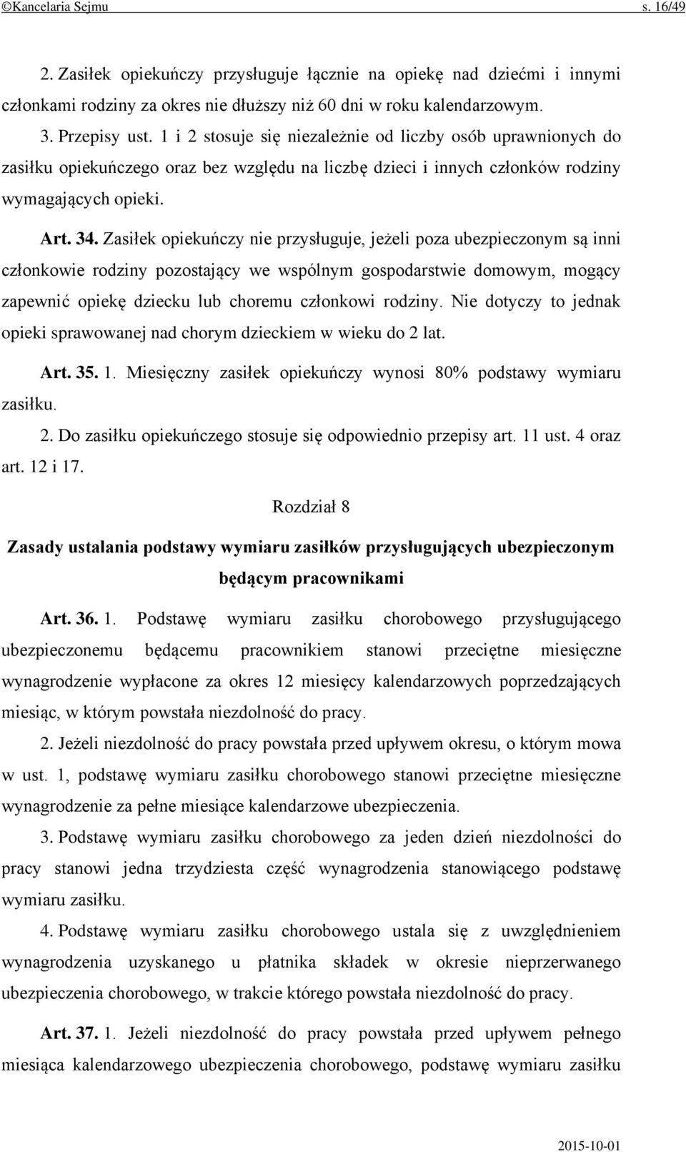 Zasiłek opiekuńczy nie przysługuje, jeżeli poza ubezpieczonym są inni członkowie rodziny pozostający we wspólnym gospodarstwie domowym, mogący zapewnić opiekę dziecku lub choremu członkowi rodziny.