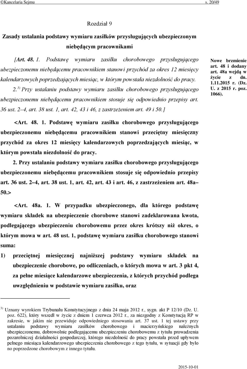 niezdolność do pracy. 2. 3) Przy ustalaniu podstawy wymiaru zasiłku chorobowego przysługującego ubezpieczonemu niebędącemu pracownikiem stosuje się odpowiednio przepisy art. 36 ust. 2 4, art. 38 ust.