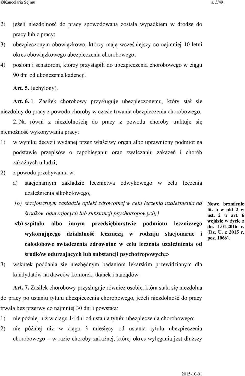 ubezpieczenia chorobowego; 4) posłom i senatorom, którzy przystąpili do ubezpieczenia chorobowego w ciągu 90 dni od ukończenia kadencji. Art. 5. (uchylony). Art. 6. 1.