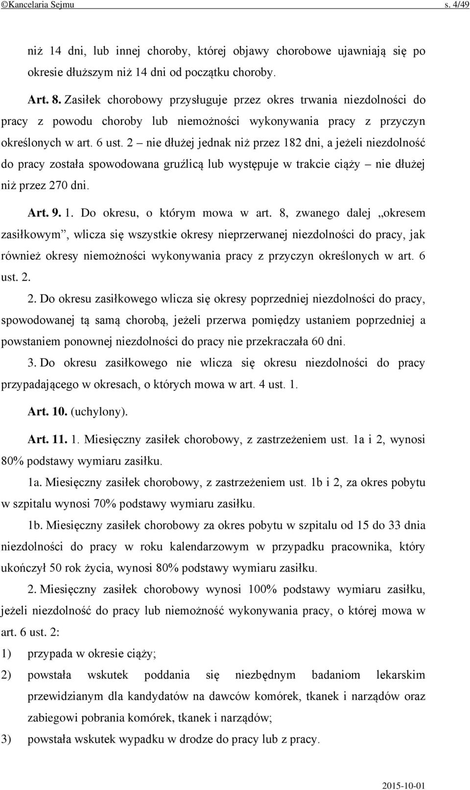 2 nie dłużej jednak niż przez 182 dni, a jeżeli niezdolność do pracy została spowodowana gruźlicą lub występuje w trakcie ciąży nie dłużej niż przez 270 dni. Art. 9. 1. Do okresu, o którym mowa w art.