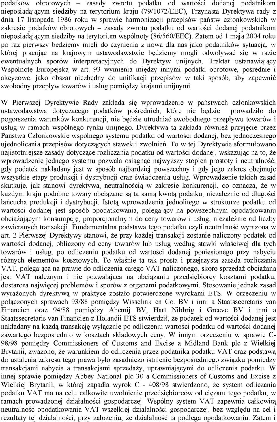 Zatem od 1 maja 2004 roku po raz pierwszy będziemy mieli do czynienia z nową dla nas jako podatników sytuacją, w której pracując na krajowym ustawodawstwie będziemy mogli odwoływać się w razie