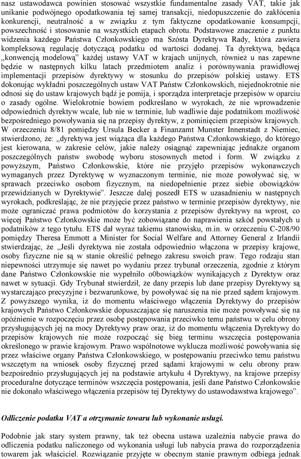 Podstawowe znaczenie z punktu widzenia każdego Państwa Członkowskiego ma Szósta Dyrektywa Rady, która zawiera kompleksową regulację dotyczącą podatku od wartości dodanej.