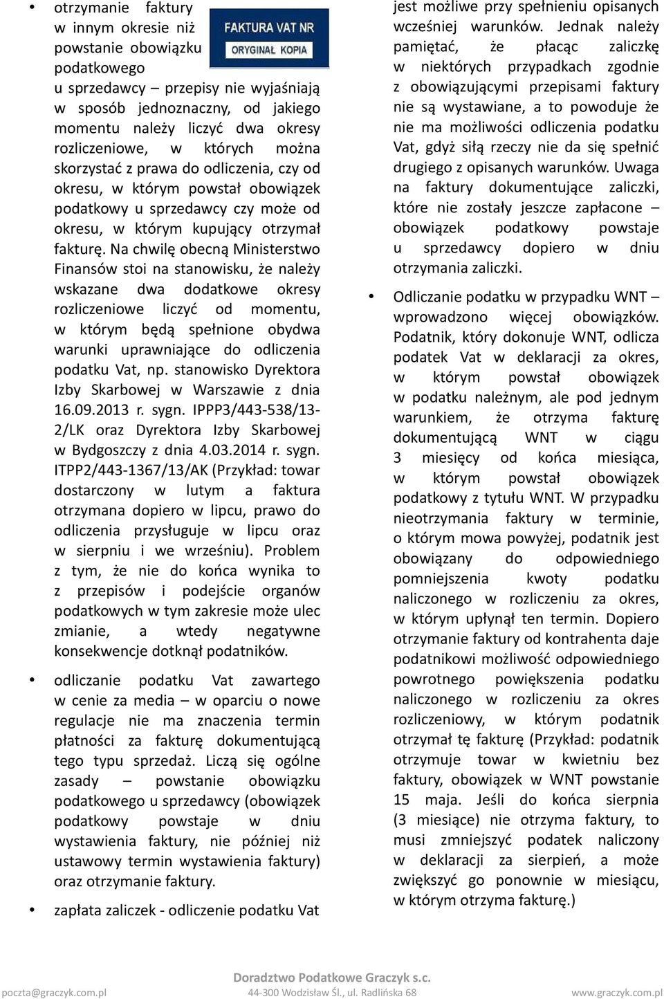Na chwilę obecną Ministerstwo Finansów stoi na stanowisku, że należy wskazane dwa dodatkowe okresy rozliczeniowe liczyć od momentu, w którym będą spełnione obydwa warunki uprawniające do odliczenia