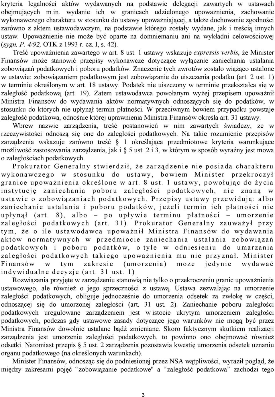 którego zostały wydane, jak i treścią innych ustaw. Upoważnienie nie może być oparte na domniemaniu ani na wykładni celowościowej (sygn. P. 4/92, OTK z 1993 r. cz. I, s. 42).