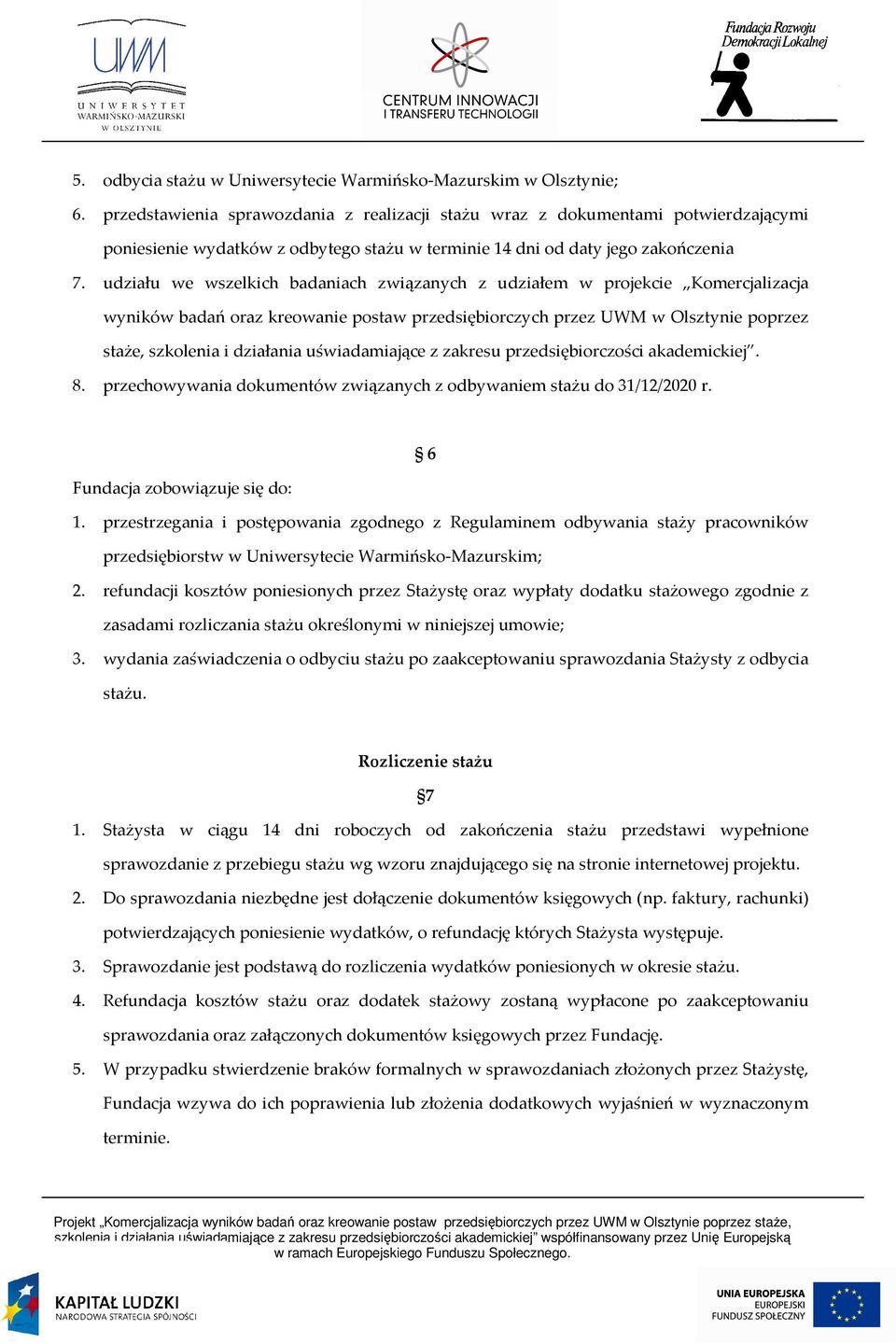 udziału we wszelkich badaniach związanych z udziałem w projekcie Komercjalizacja wyników badań oraz kreowanie postaw przedsiębiorczych przez UWM w Olsztynie poprzez staże, szkolenia i działania