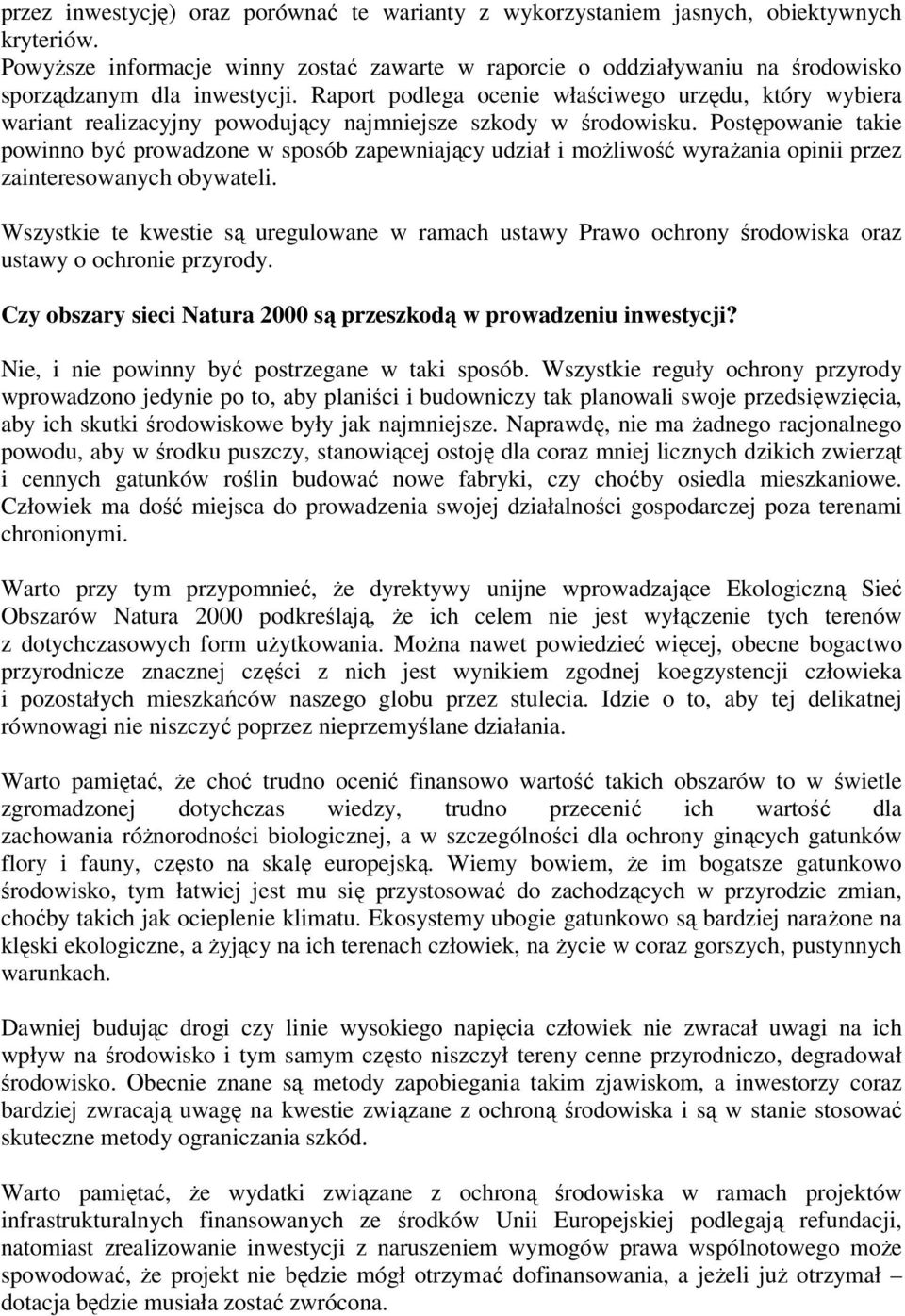 Raport podlega ocenie właściwego urzędu, który wybiera wariant realizacyjny powodujący najmniejsze szkody w środowisku.