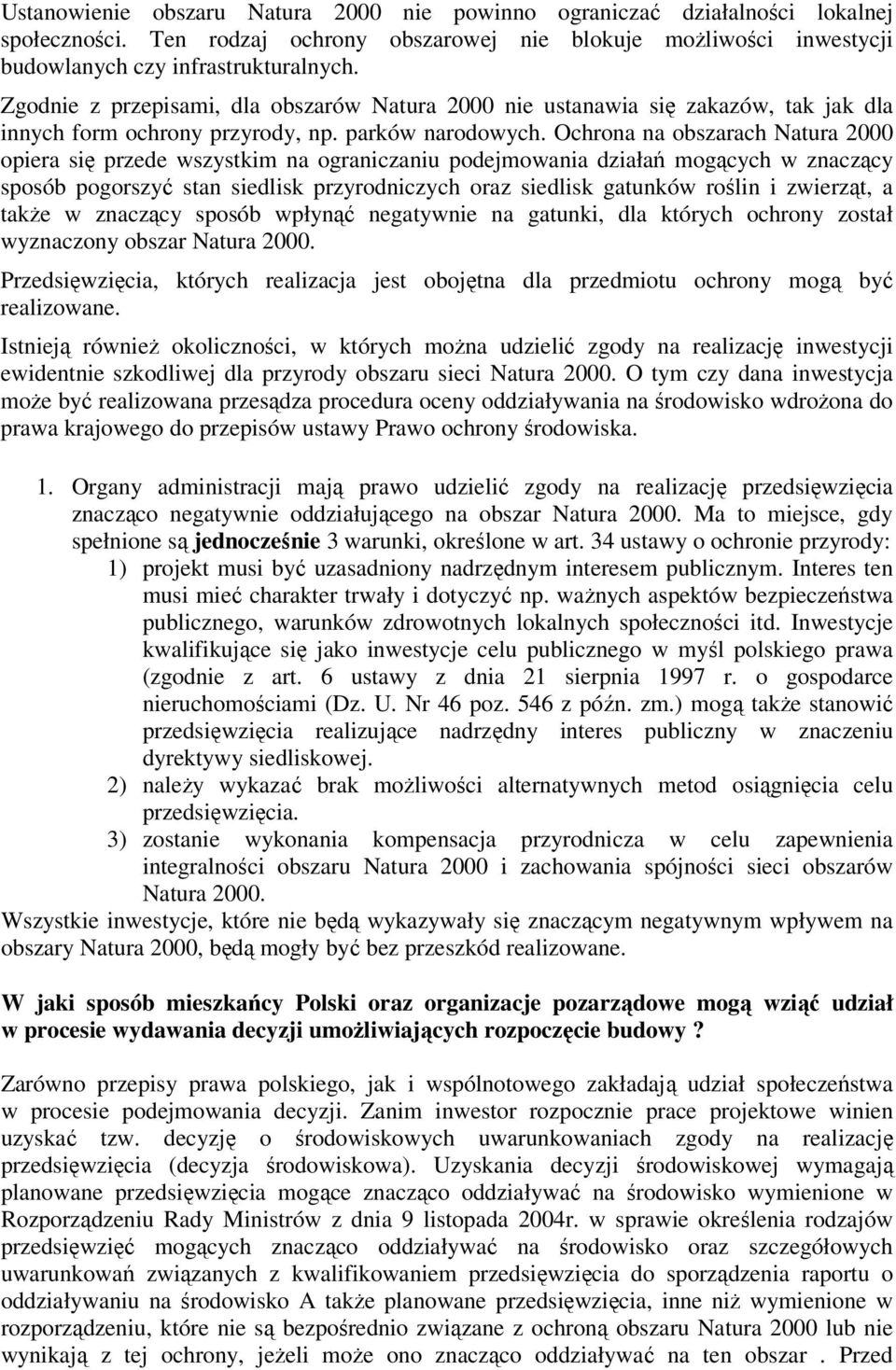 Ochrona na obszarach Natura 2000 opiera się przede wszystkim na ograniczaniu podejmowania działań mogących w znaczący sposób pogorszyć stan siedlisk przyrodniczych oraz siedlisk gatunków roślin i