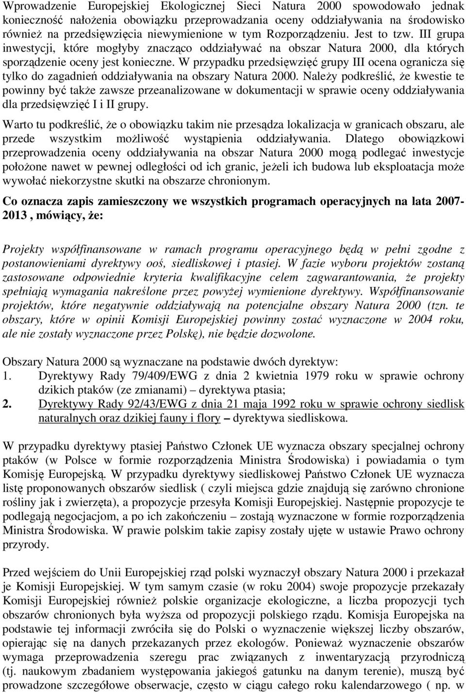 W przypadku przedsięwzięć grupy III ocena ogranicza się tylko do zagadnień oddziaływania na obszary Natura 2000.