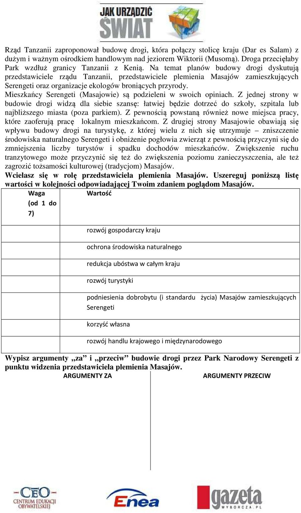 Na temat planów budowy drogi dyskutują przedstawiciele rządu Tanzanii, przedstawiciele plemienia Masajów zamieszkujących Serengeti oraz organizacje ekologów broniących przyrody.