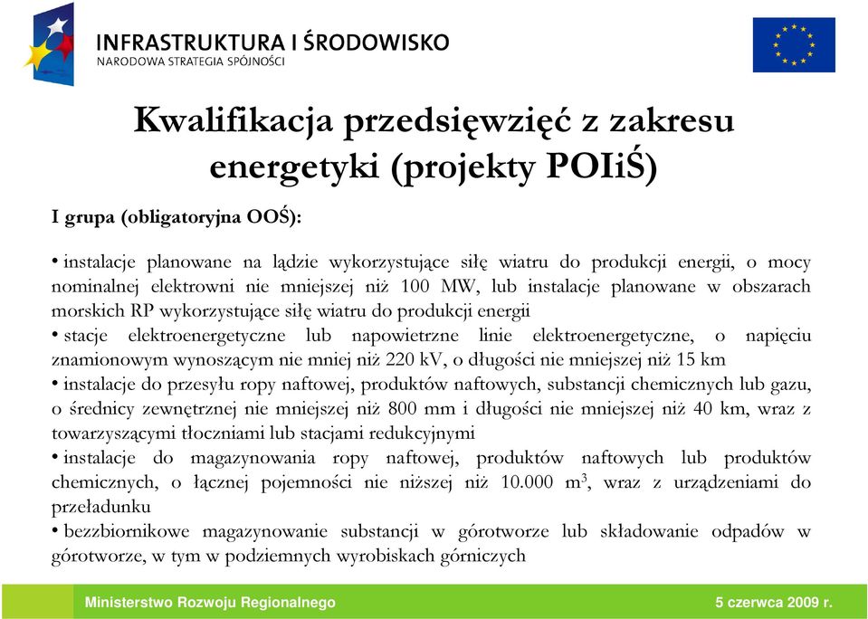 elektroenergetyczne, o napięciu znamionowym wynoszącym nie mniej niŝ 220 kv, o długości nie mniejszej niŝ 15 km instalacje do przesyłu ropy naftowej, produktów naftowych, substancji chemicznych lub