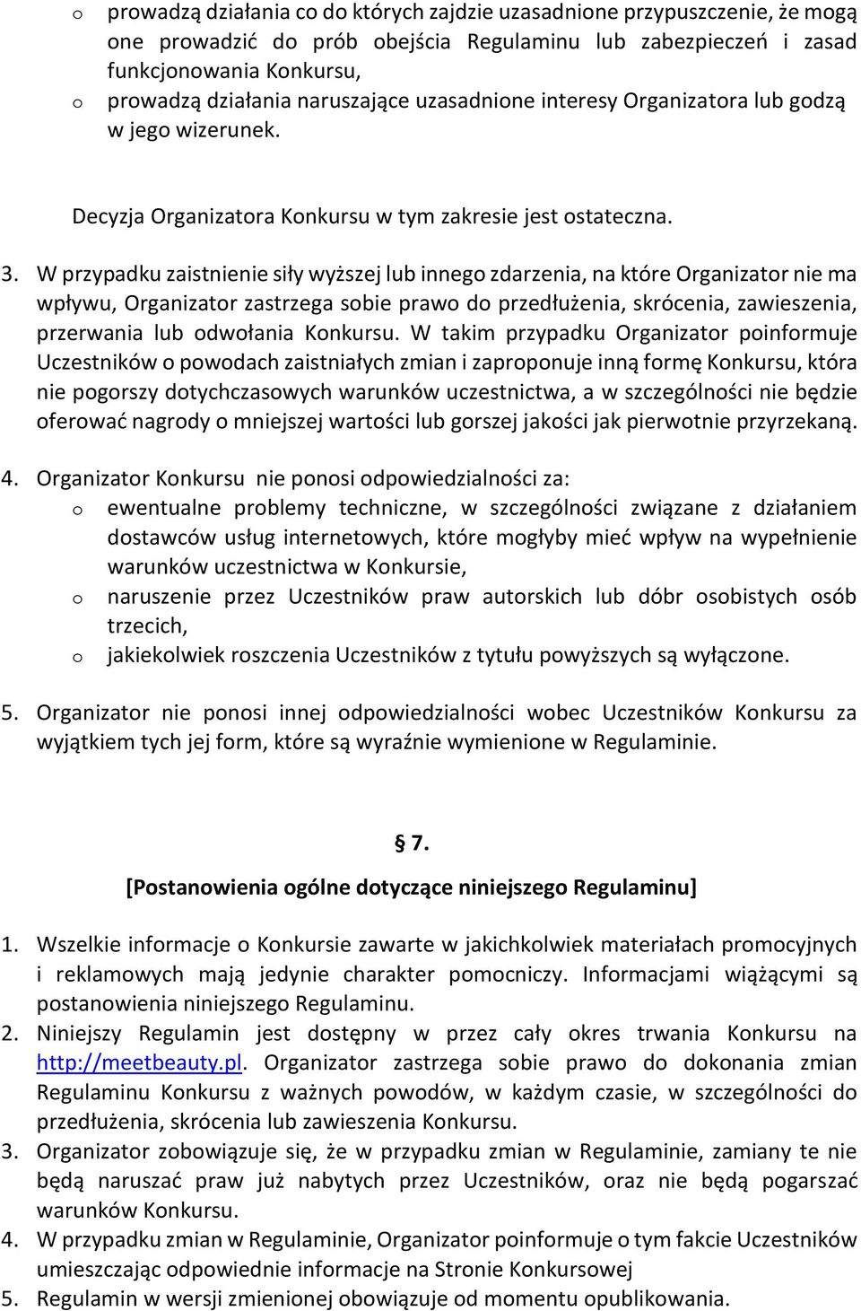 W przypadku zaistnienie siły wyższej lub innego zdarzenia, na które Organizator nie ma wpływu, Organizator zastrzega sobie prawo do przedłużenia, skrócenia, zawieszenia, przerwania lub odwołania