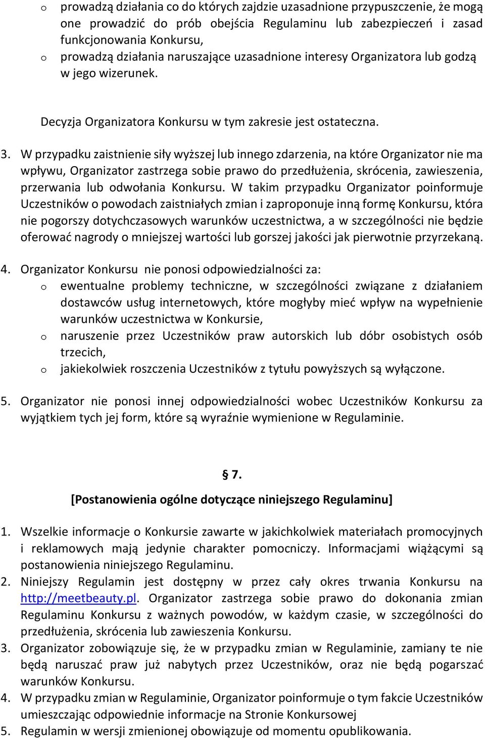 W przypadku zaistnienie siły wyższej lub innego zdarzenia, na które Organizator nie ma wpływu, Organizator zastrzega sobie prawo do przedłużenia, skrócenia, zawieszenia, przerwania lub odwołania