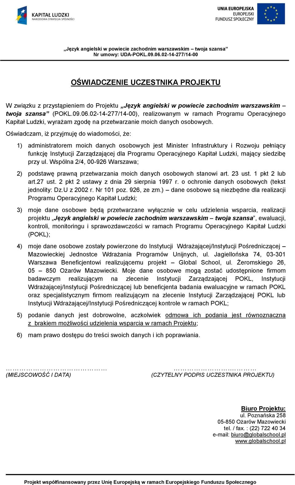 Oświadczam, iż przyjmuję do wiadomości, że: 1) administratorem moich danych osobowych jest Minister Infrastruktury i Rozwoju pełniący funkcję Instytucji Zarządzającej dla Programu Operacyjnego