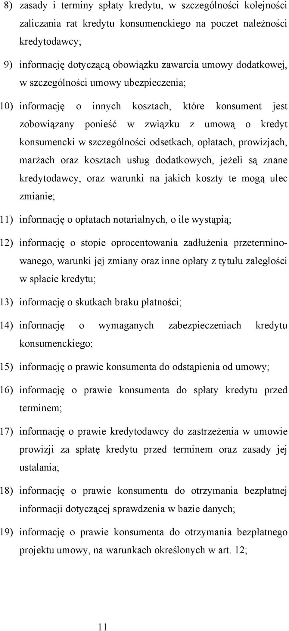 marżach oraz kosztach usług dodatkowych, jeżeli są znane kredytodawcy, oraz warunki na jakich koszty te mogą ulec zmianie; 11) informację o opłatach notarialnych, o ile wystąpią; 12) informację o