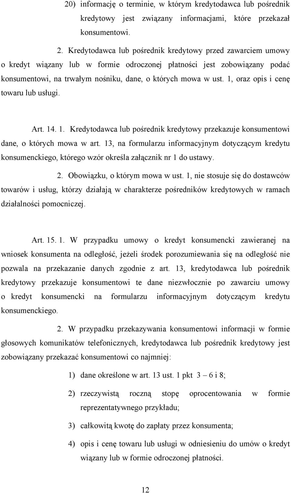 1, oraz opis i cenę towaru lub usługi. Art. 14. 1. Kredytodawca lub pośrednik kredytowy przekazuje konsumentowi dane, o których mowa w art.
