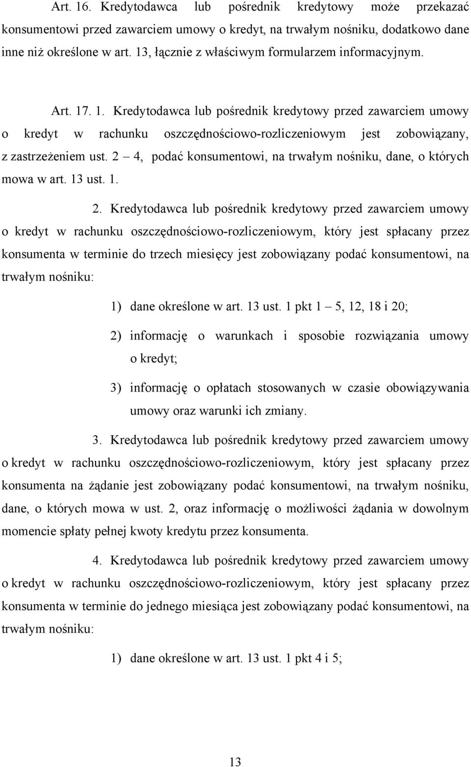 . 1. Kredytodawca lub pośrednik kredytowy przed zawarciem umowy o kredyt w rachunku oszczędnościowo-rozliczeniowym jest zobowiązany, z zastrzeżeniem ust.