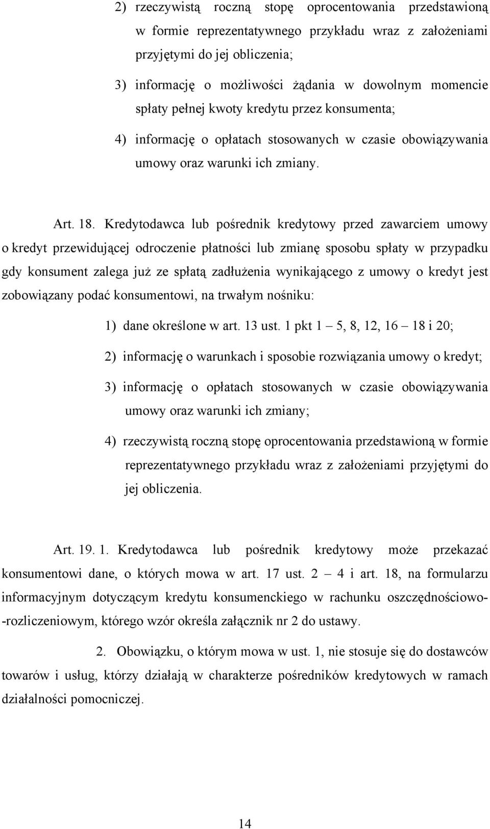 Kredytodawca lub pośrednik kredytowy przed zawarciem umowy o kredyt przewidującej odroczenie płatności lub zmianę sposobu spłaty w przypadku gdy konsument zalega już ze spłatą zadłużenia wynikającego