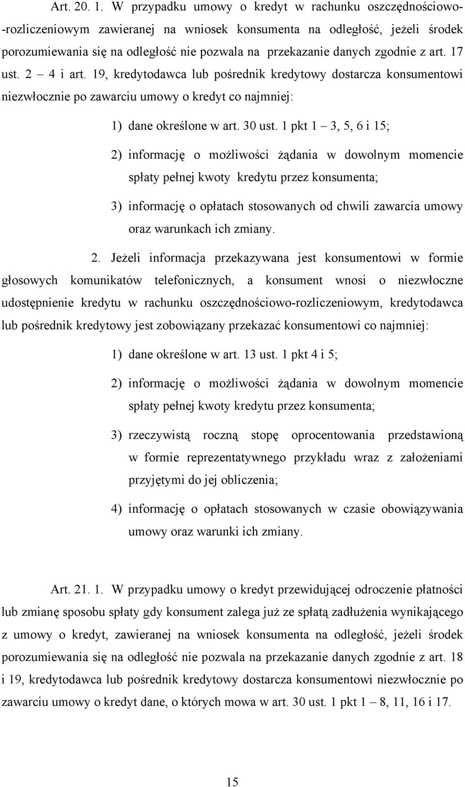 zgodnie z art. 17 ust. 2 4 i art. 19, kredytodawca lub pośrednik kredytowy dostarcza konsumentowi niezwłocznie po zawarciu umowy o kredyt co najmniej: 1) dane określone w art. 30 ust.