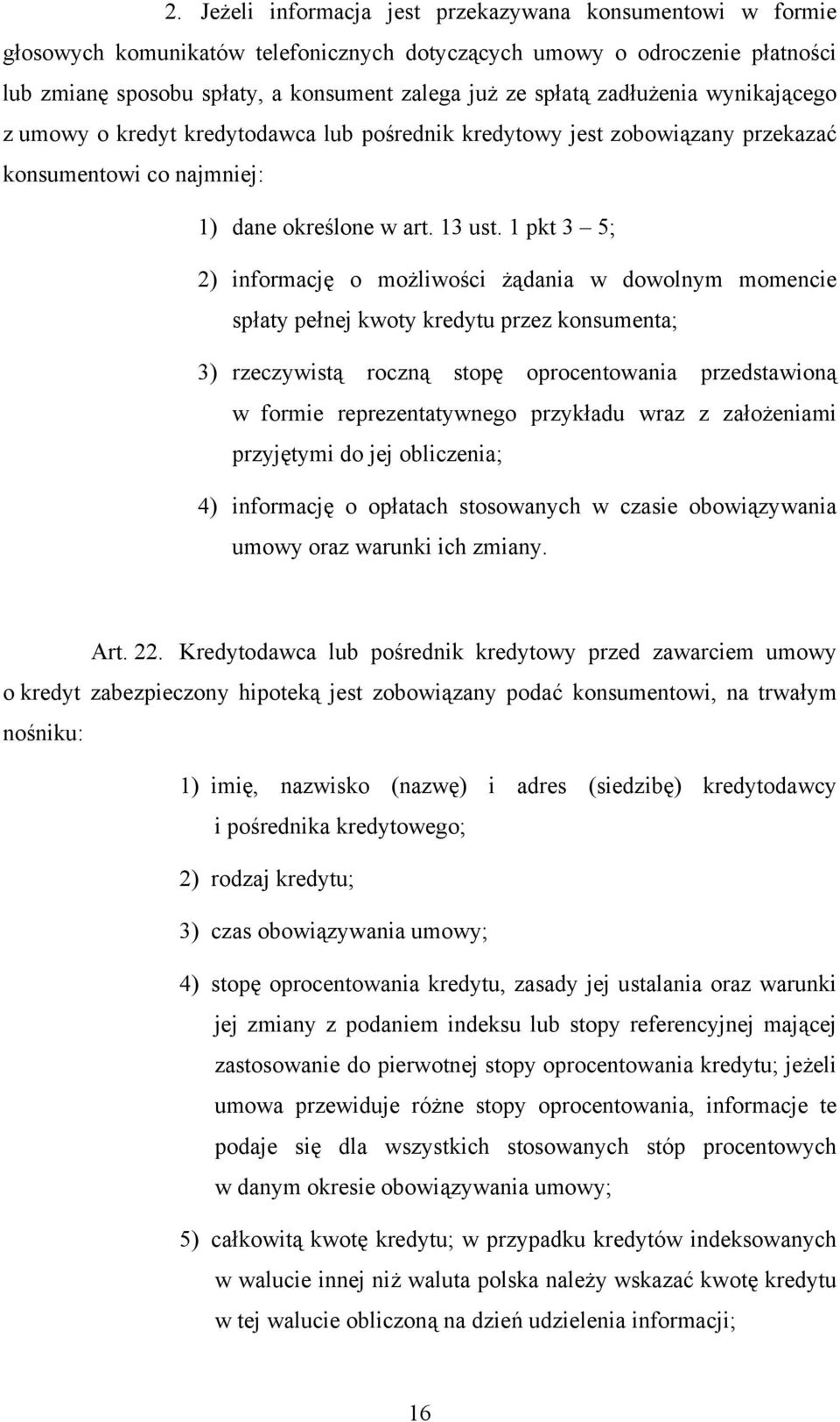1 pkt 3 5; 2) informację o możliwości żądania w dowolnym momencie spłaty pełnej kwoty kredytu przez konsumenta; 3) rzeczywistą roczną stopę oprocentowania przedstawioną w formie reprezentatywnego