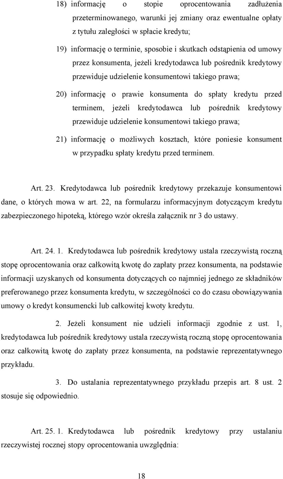 terminem, jeżeli kredytodawca lub pośrednik kredytowy przewiduje udzielenie konsumentowi takiego prawa; 21) informację o możliwych kosztach, które poniesie konsument w przypadku spłaty kredytu przed