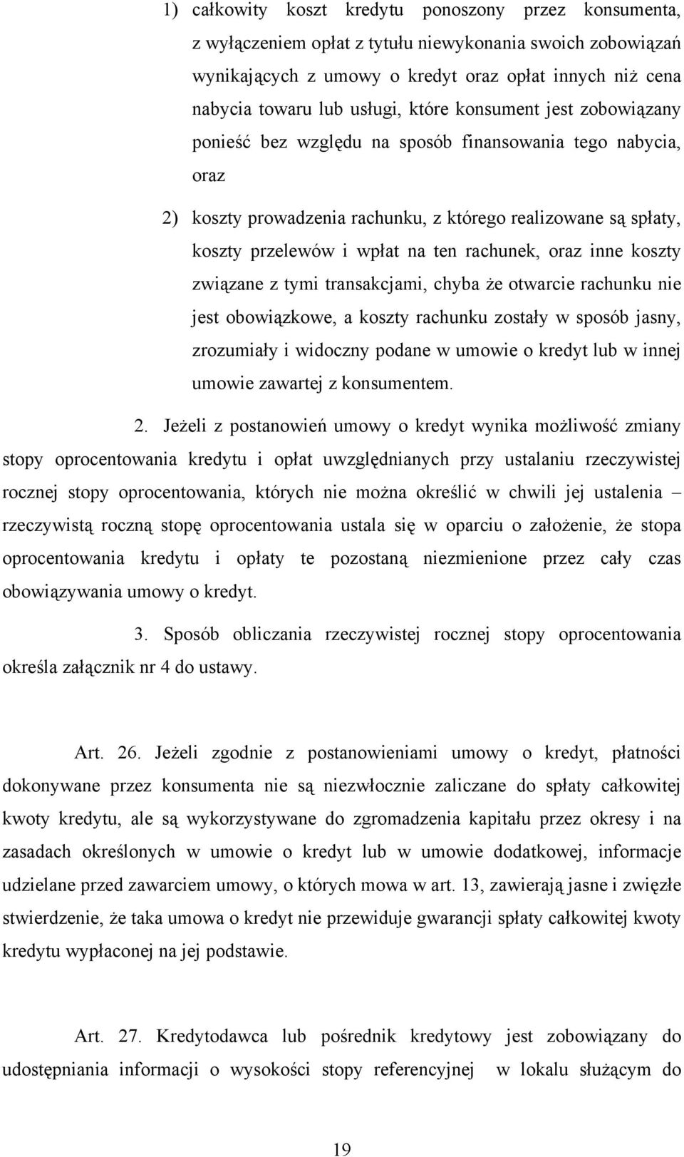 rachunek, oraz inne koszty związane z tymi transakcjami, chyba że otwarcie rachunku nie jest obowiązkowe, a koszty rachunku zostały w sposób jasny, zrozumiały i widoczny podane w umowie o kredyt lub