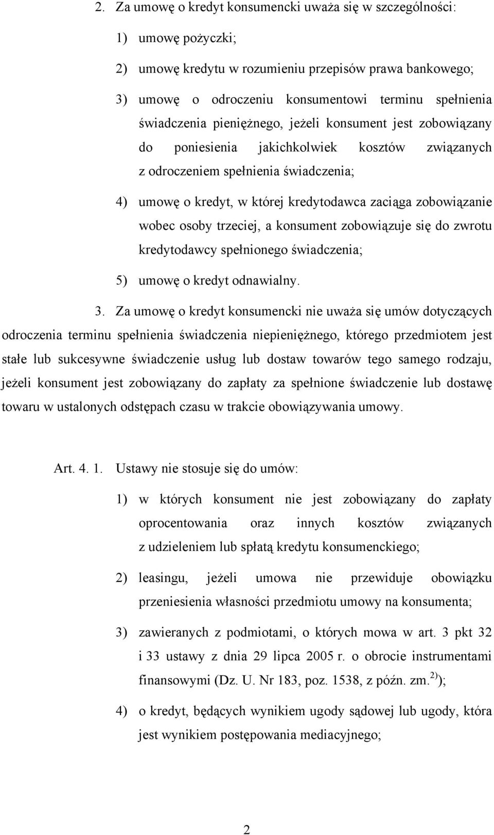 zobowiązanie wobec osoby trzeciej, a konsument zobowiązuje się do zwrotu kredytodawcy spełnionego świadczenia; 5) umowę o kredyt odnawialny. 3.