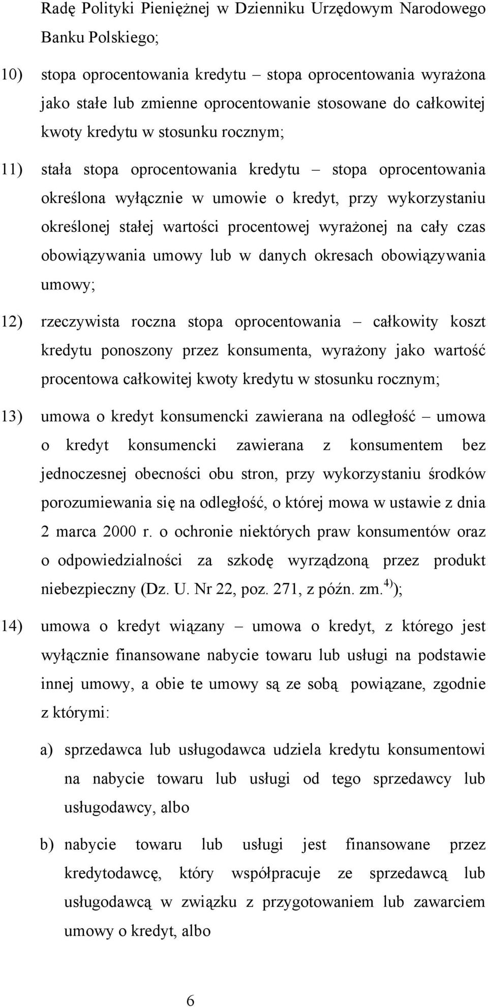 wyrażonej na cały czas obowiązywania umowy lub w danych okresach obowiązywania umowy; 12) rzeczywista roczna stopa oprocentowania całkowity koszt kredytu ponoszony przez konsumenta, wyrażony jako