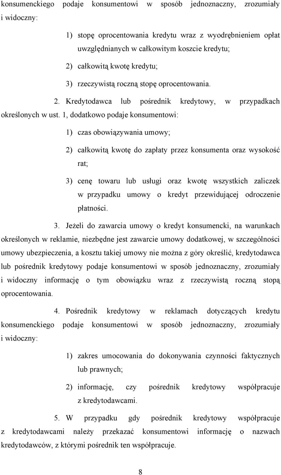1, dodatkowo podaje konsumentowi: 1) czas obowiązywania umowy; 2) całkowitą kwotę do zapłaty przez konsumenta oraz wysokość rat; 3) cenę towaru lub usługi oraz kwotę wszystkich zaliczek w przypadku