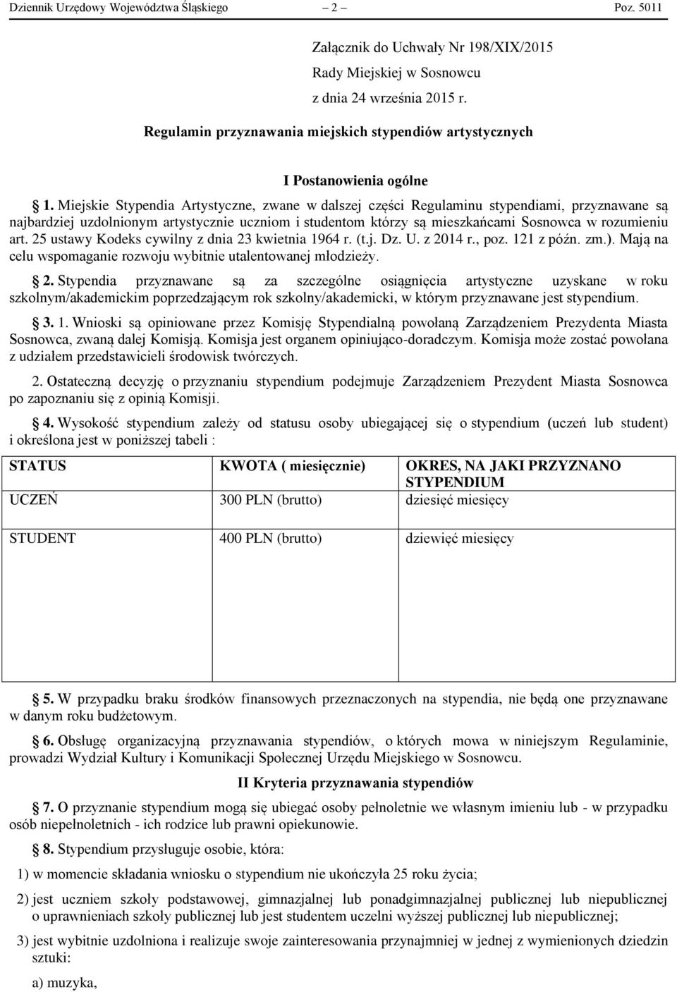 Miejskie Stypendia Artystyczne, zwane w dalszej części Regulaminu stypendiami, przyznawane są najbardziej uzdolnionym artystycznie uczniom i studentom którzy są mieszkańcami Sosnowca w rozumieniu art.