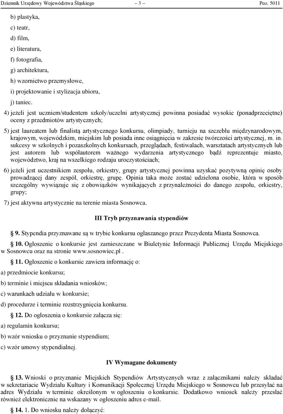 4) jeżeli jest uczniem/studentem szkoły/uczelni artystycznej powinna posiadać wysokie (ponadprzeciętne) oceny z przedmiotów artystycznych; 5) jest laureatem lub finalistą artystycznego konkursu,