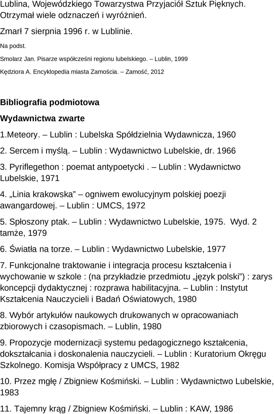 Lublin : Wydawnictwo Lubelskie, dr. 1966 3. Pyriflegethon : poemat antypoetycki. Lublin : Wydawnictwo Lubelskie, 1971 4. Linia krakowska ogniwem ewolucyjnym polskiej poezji awangardowej.