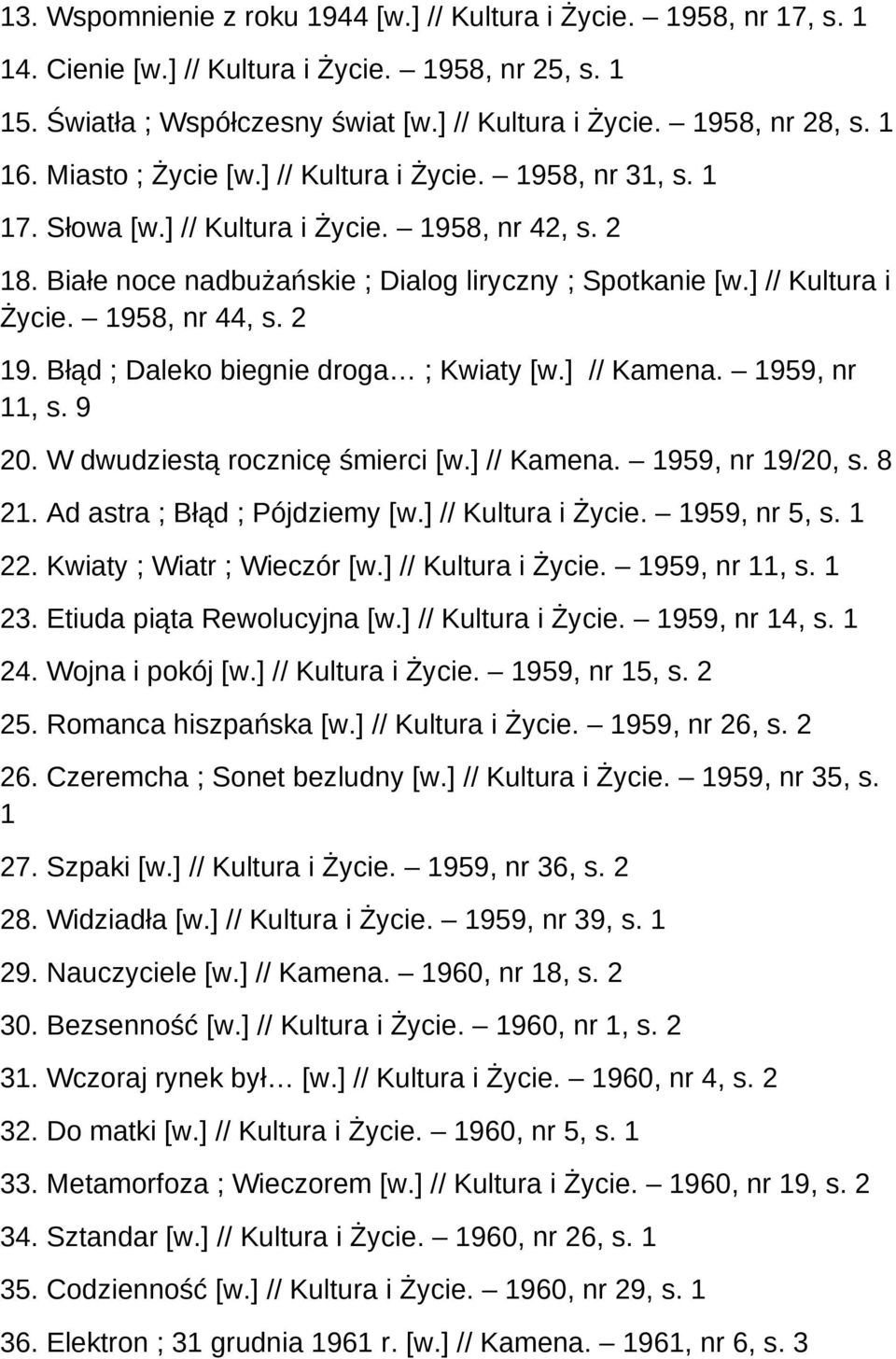 2 19. Błąd ; Daleko biegnie droga ; Kwiaty [w.] // Kamena. 1959, nr 11, s. 9 20. W dwudziestą rocznicę śmierci [w.] // Kamena. 1959, nr 19/20, s. 8 21. Ad astra ; Błąd ; Pójdziemy [w.