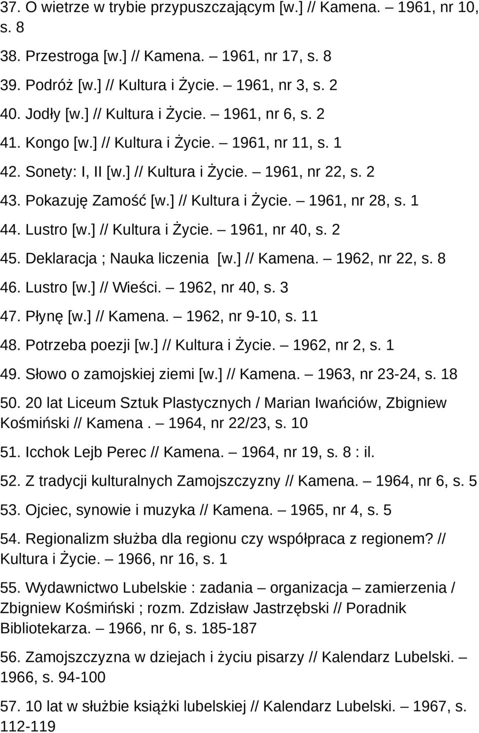 1 44. Lustro [w.] // Kultura i Życie. 1961, nr 40, s. 2 45. Deklaracja ; Nauka liczenia [w.] // Kamena. 1962, nr 22, s. 8 46. Lustro [w.] // Wieści. 1962, nr 40, s. 3 47. Płynę [w.] // Kamena. 1962, nr 9-10, s.