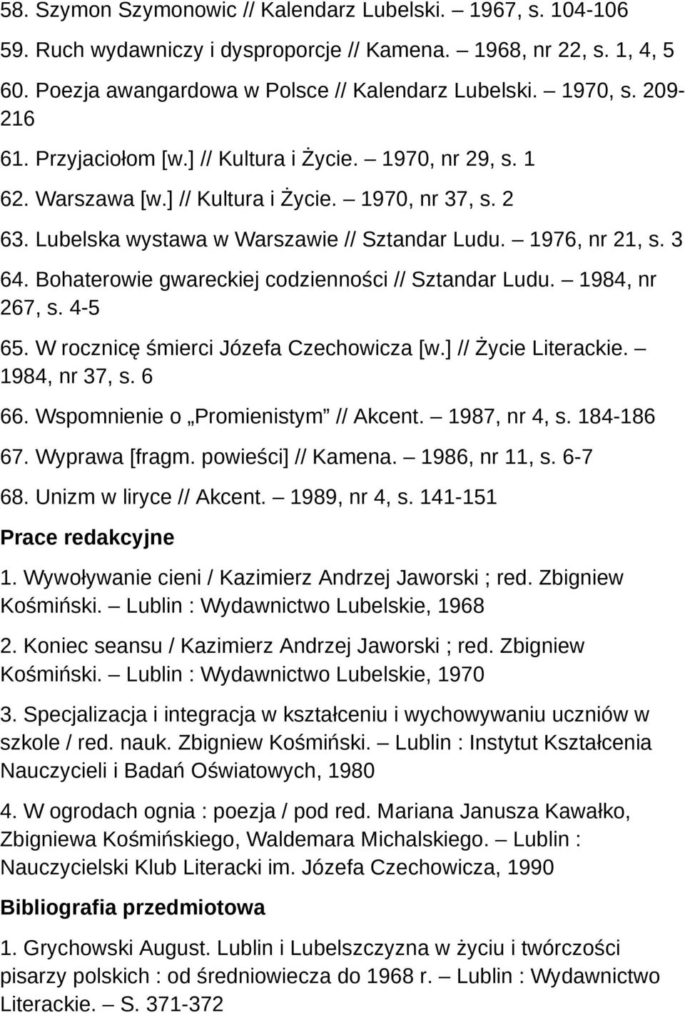 Bohaterowie gwareckiej codzienności // Sztandar Ludu. 1984, nr 267, s. 4-5 65. W rocznicę śmierci Józefa Czechowicza [w.] // Życie Literackie. 1984, nr 37, s. 6 66.