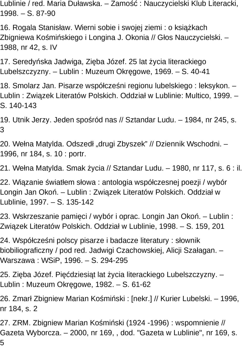 Pisarze współcześni regionu lubelskiego : leksykon. Lublin : Związek Literatów Polskich. Oddział w Lublinie: Multico, 1999. S. 140-143 19. Utnik Jerzy. Jeden spośród nas // Sztandar Ludu.