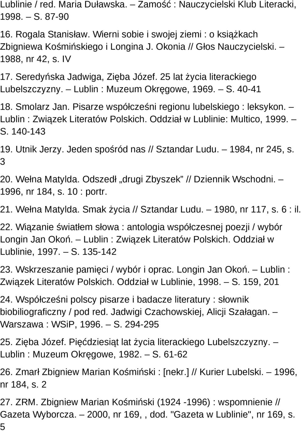 Pisarze współcześni regionu lubelskiego : leksykon. Lublin : Związek Literatów Polskich. Oddział w Lublinie: Multico, 1999. S. 140-143 19. Utnik Jerzy. Jeden spośród nas // Sztandar Ludu.