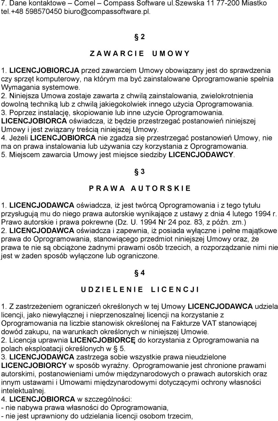 Niniejsza Umowa zostaje zawarta z chwilą zainstalowania, zwielokrotnienia dowolną techniką lub z chwilą jakiegokolwiek innego użycia Oprogramowania. 3.