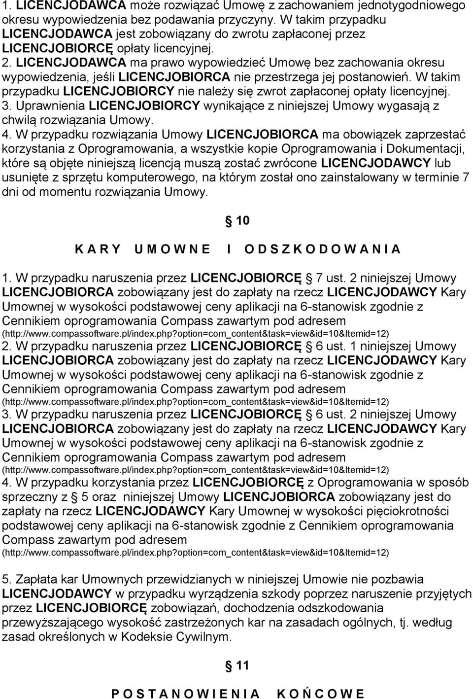 LICENCJODAWCA ma prawo wypowiedzieć Umowę bez zachowania okresu wypowiedzenia, jeśli LICENCJOBIORCA nie przestrzega jej postanowień.