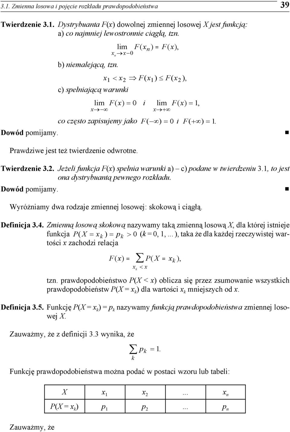 Twierdzenie.. Jeżeli funkcja F() spełnia warunki a) c) podane w twierdzeniu., to jest ona dystrybuantą pewnego rozkładu. Dowód pomijamy. # Wyróżniamy dwa rodzaje zmiennej losowej: skokową i ciągłą.