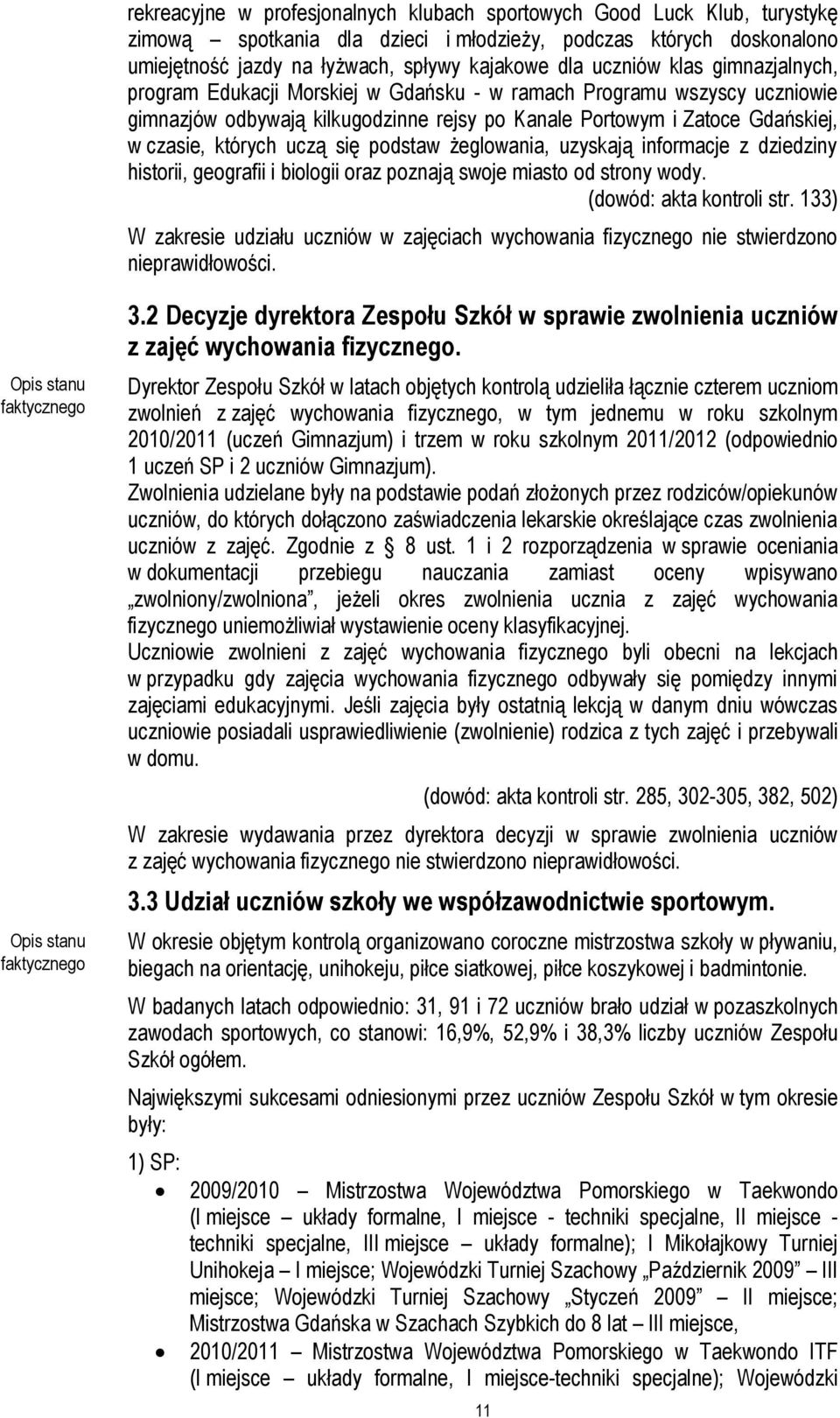 uczą się podstaw żeglowania, uzyskają informacje z dziedziny historii, geografii i biologii oraz poznają swoje miasto od strony wody. (dowód: akta kontroli str.