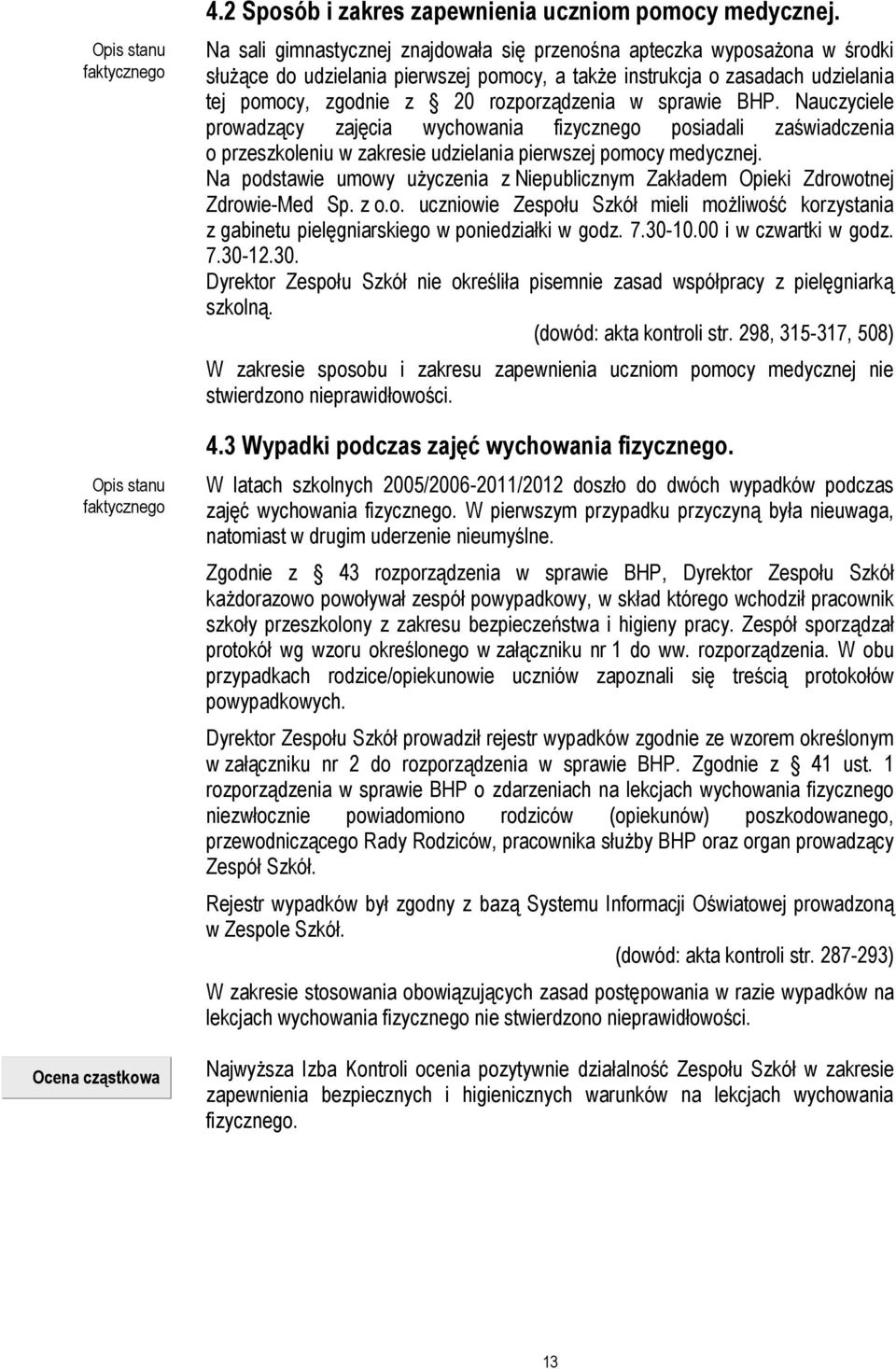 sprawie BHP. Nauczyciele prowadzący zajęcia wychowania fizycznego posiadali zaświadczenia o przeszkoleniu w zakresie udzielania pierwszej pomocy medycznej.