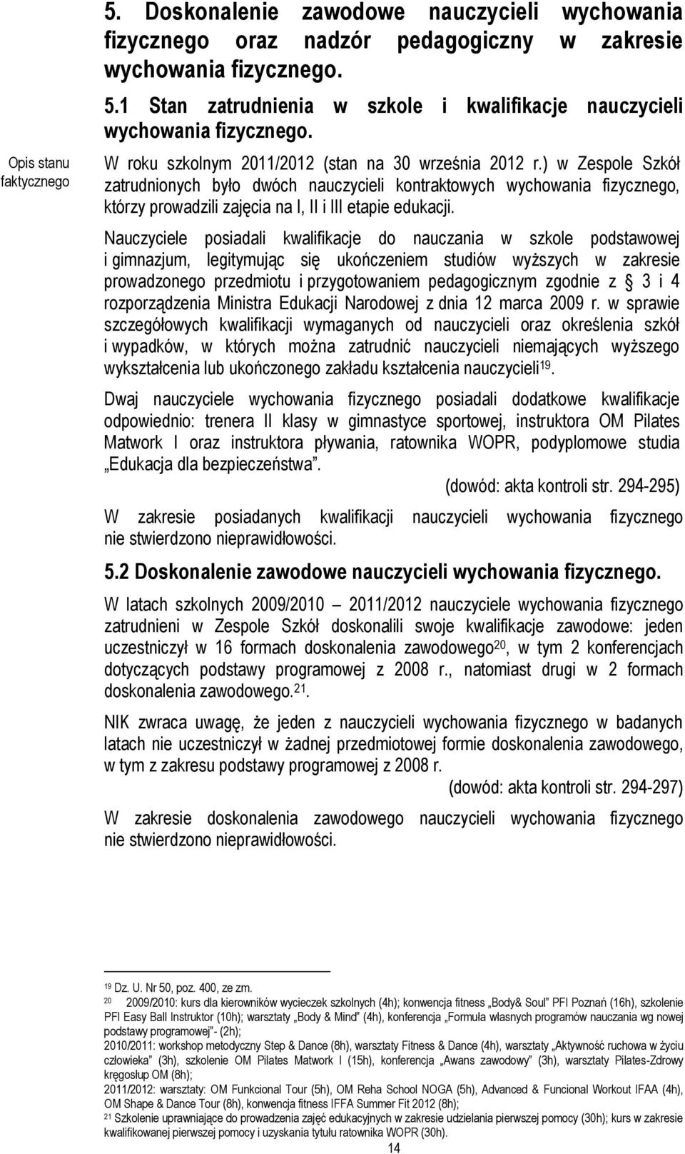 ) w Zespole Szkół zatrudnionych było dwóch nauczycieli kontraktowych wychowania fizycznego, którzy prowadzili zajęcia na I, II i III etapie edukacji.