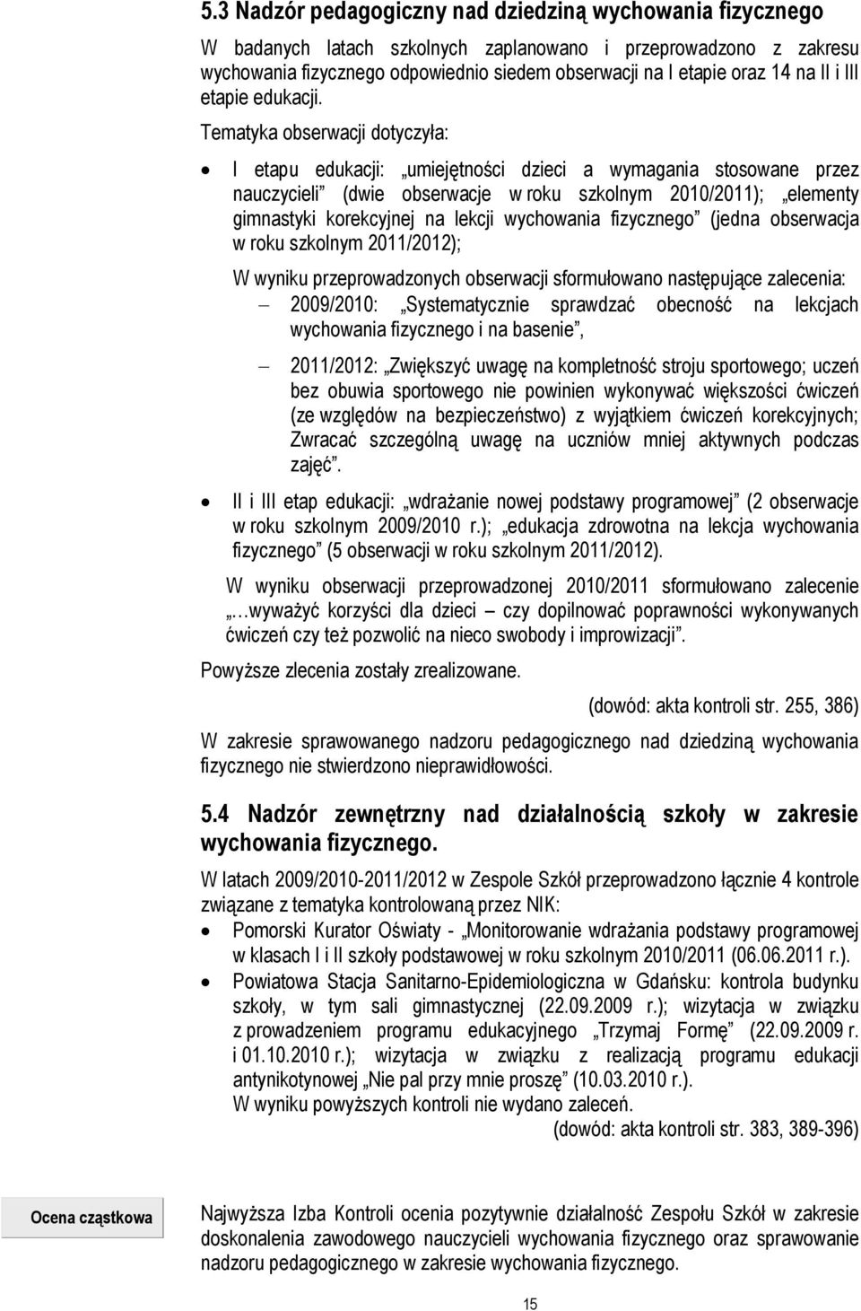 Tematyka obserwacji dotyczyła: I etapu edukacji: umiejętności dzieci a wymagania stosowane przez nauczycieli (dwie obserwacje w roku szkolnym 2010/2011); elementy gimnastyki korekcyjnej na lekcji