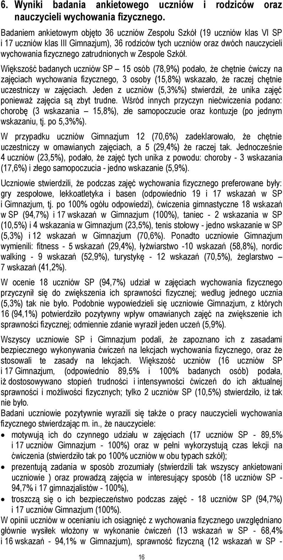 Zespole Szkół. Większość badanych uczniów SP 15 osób (78,9%) podało, że chętnie ćwiczy na zajęciach wychowania fizycznego, 3 osoby (15,8%) wskazało, że raczej chętnie uczestniczy w zajęciach.