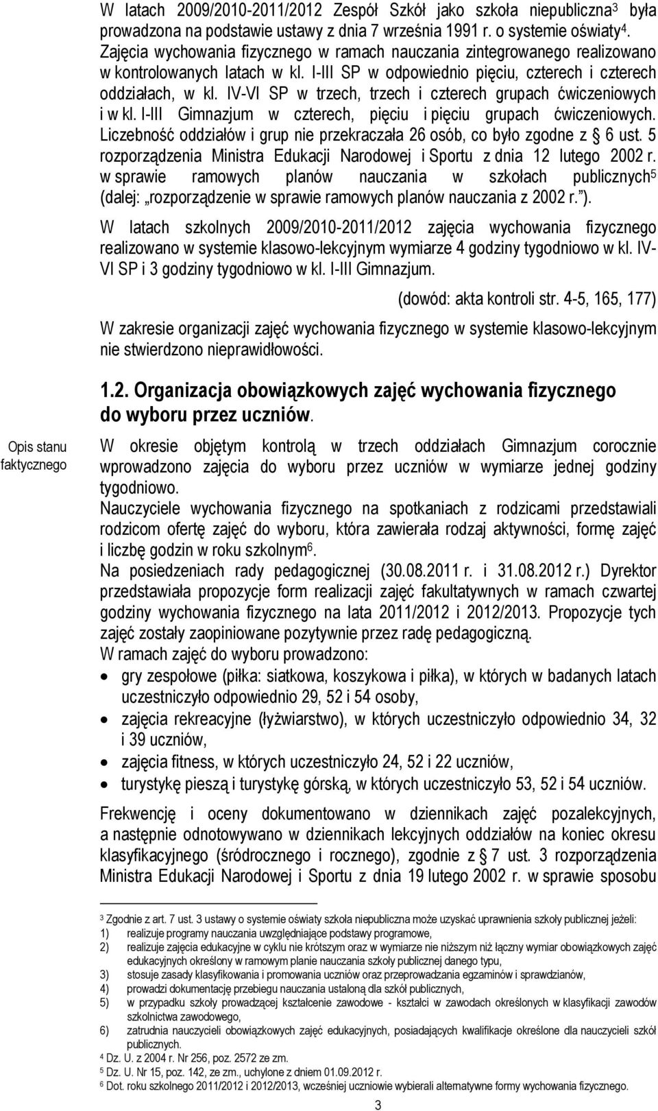 IV-VI SP w trzech, trzech i czterech grupach ćwiczeniowych i w kl. I-III Gimnazjum w czterech, pięciu i pięciu grupach ćwiczeniowych.