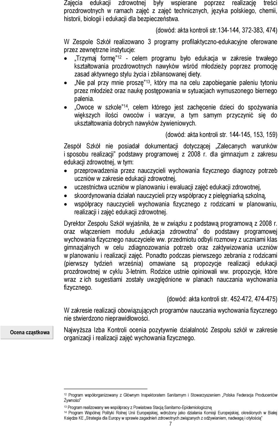 134-144, 372-383, 474) W Zespole Szkół realizowano 3 programy profilaktyczno-edukacyjne oferowane przez zewnętrzne instytucje: Trzymaj formę 12 - celem programu było edukacja w zakresie trwałego
