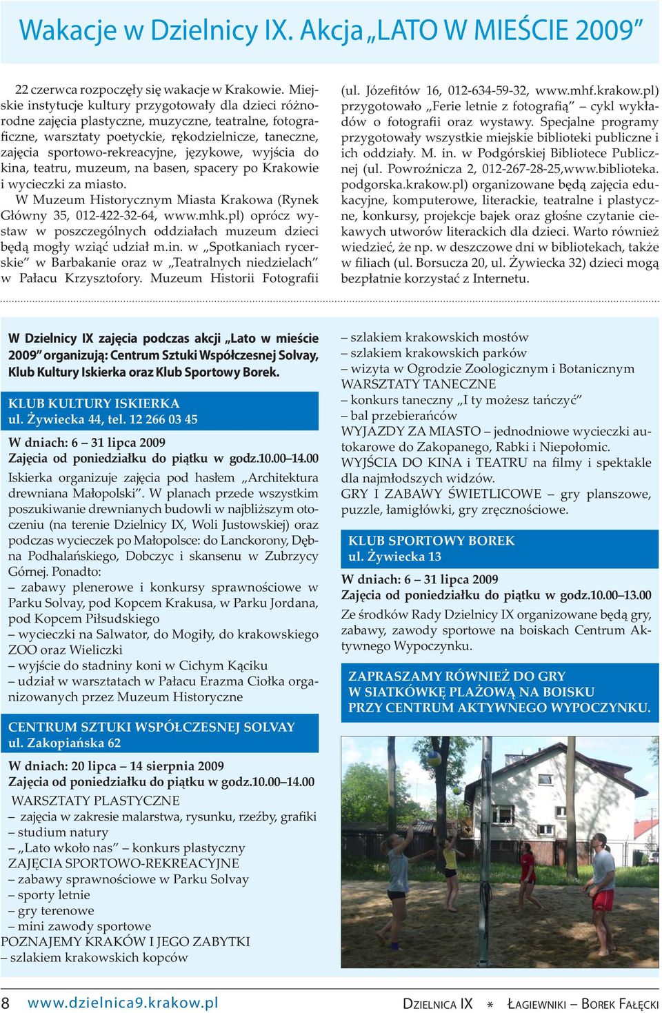 językowe, wyjścia do kina, teatru, muzeum, na basen, spacery po Krakowie i wycieczki za miasto. W Muzeum Historycznym Miasta Krakowa (Rynek Główny 35, 012-422-32-64, www.mhk.